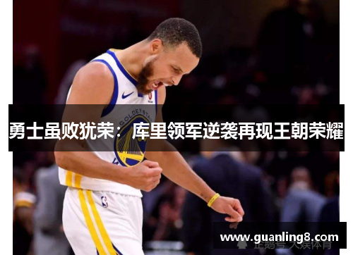 勇士虽败犹荣：库里领军逆袭再现王朝荣耀